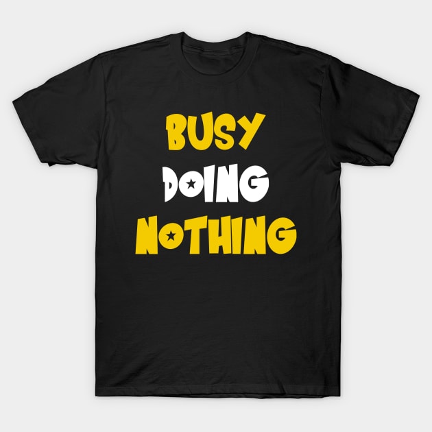 Busy doing nothing T-Shirt by Dexter